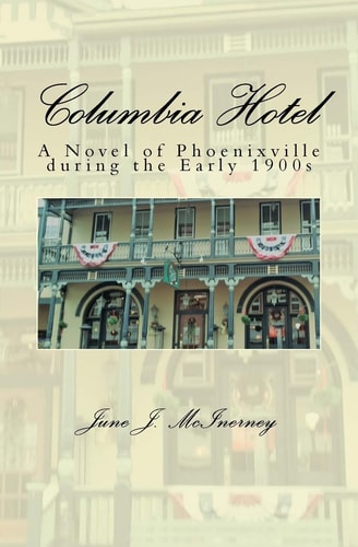 Columbia Hotel A Novel of Phoenixville During the Early 1900s