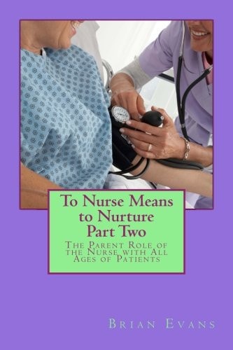 To Nurse Means to Nurture Part Two The Parent Role of the Nurse with All Ages of Patients