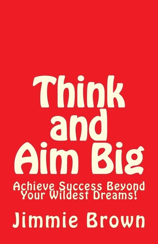 Think and Aim Big Achieve Success Beyond Your Wildest Dreams!
