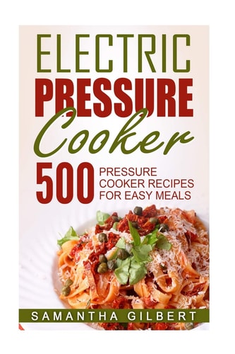 Electric Pressure Cooker 500 Pressure Cooker Recipes For Easy Meals