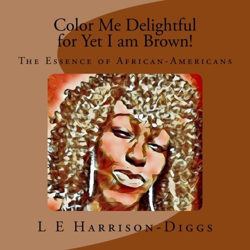 Color Me Delightful for Yet I Am Brown! The Essence of African-Americans