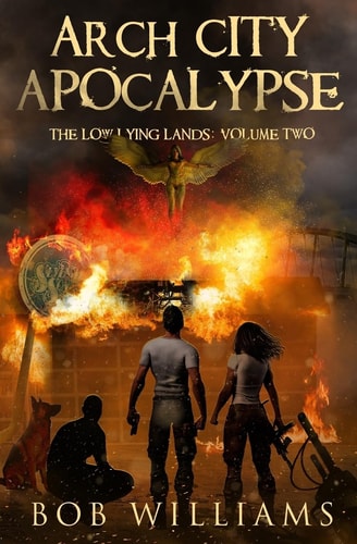 Arch City Apocalypse The Low Lying Lands Saga Vol. 2