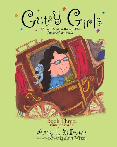 Gutsy Girls Strong Christian Women Who Impacted the World: Book Three: Fanny Crosby