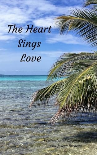 The Heart Sings Love A Collection of Original Poetry