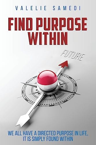 Find Purpose Within We All Have a Purpose in Life, It Is Simply Found Within