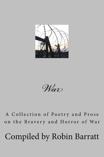 War A Collection of Poetry and Prose on the Bravery and Horror of War