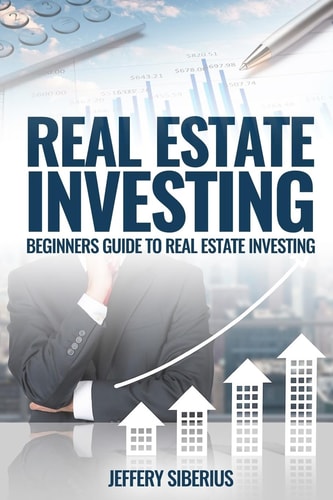 Real Estate Investing A Beginner's Guide to Buying and Selling Property the Right Way