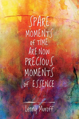 Spare Moments Of Time Are Now Precious Moments Of Essence