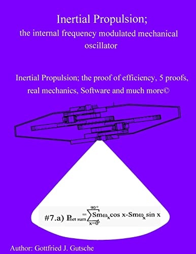 Inertial Propulsion; the Internal Frequency Modulated Mechanical Oscillator Inertial Propulsion; the Proof of Efficiency, 2 Kinematic Proofs, 5 Mechanical Energy Proofs, Free Design Software and Much More