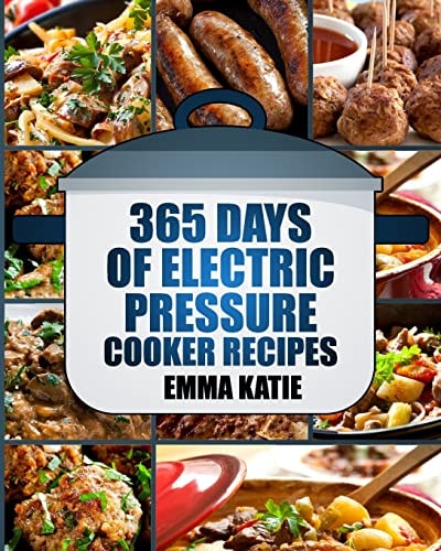 Pressure Cooker 365 Days of Electric Pressure Cooker Recipes (Pressure Cooker, Pressure Cooker Recipes, Pressure Cooker Cookbook, Electric Pressure Cooker Books, Instant Pot Pressure Cooker Cookbook)