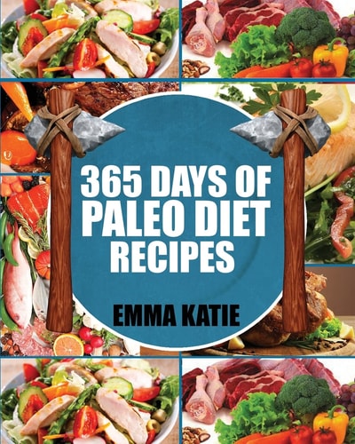 Paleo Diet 365 Days of Paleo Diet Recipes (Paleo Diet, Paleo Diet For Beginners, Paleo Diet Cookbook, Paleo Diet Recipes, Paleo, Paleo Cookbook, Paleo Slow Cooker, Paleo For Beginner, Paleo Recipes)