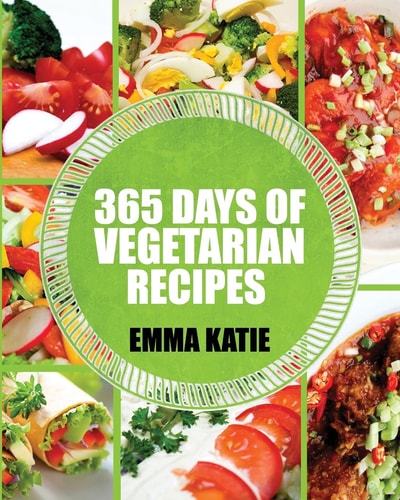 Vegetarian 365 Days of Vegetarian Recipes (Vegetarian, Vegetarian Cookbook, Vegetarian Diet, Vegetarian Slow Cooker, Vegetarian Recipes, Vegetarian Weight Loss, Vegetarian Diet For Beginners)