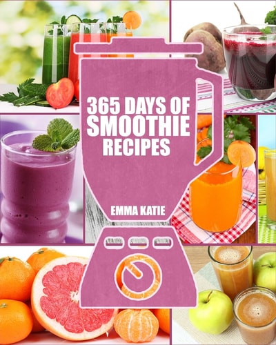 Smoothies 365 Days of Smoothie Recipes (Smoothie, Smoothies, Smoothie Recipes, Smoothies for Weight Loss, Green Smoothie, Smoothie Recipes For Weight Loss, Smoothie Cleanse, Smoothie Diet)
