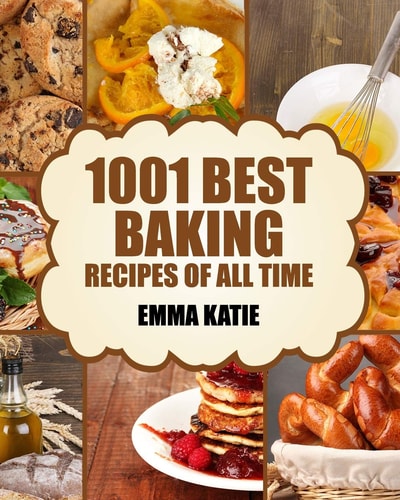 Baking 1001 Best Baking Recipes of All Time (Baking Cookbooks, Baking Recipes, Baking Books, Baking Bible, Baking Basics, Desserts, Bread, Cakes, Chocolate, Cookies, Muffin, Pastry and More)
