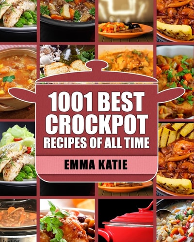 Crock Pot 1001 Best Crock Pot Recipes of All Time (Crockpot, Crockpot Recipes, Crock Pot Cookbook, Crock Pot Recipes, Crock Pot, Slow Cooker, Slow Cooker Recipes, Slow Cooker Cookbook, Cookbooks)