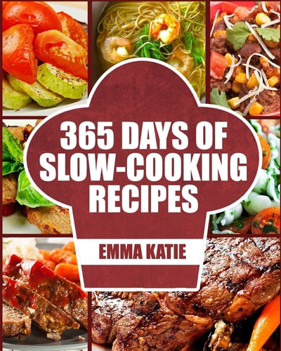 Slow Cooker 365 Days of Slow Cooking Recipes (Slow Cooker, Slow Cooker Cookbook, Slow Cooker Recipes, Slow Cooking, Slow Cooker Meals, Slow Cooker Desserts, Slow Cooker Chicken Recipes)