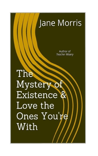 The Mystery of Existence and Love the Ones You're With 2 Plays by the Author of Teacher Misery