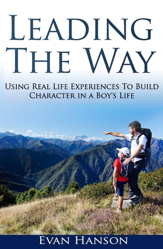 Leading The Way : Using Real Life Experiences To Build Character In A Boy's Life