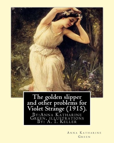 The Golden Slipper and Other Problems for Violet Strange (1915). By:Anna Katharine Green, Illustrations By: A. I. Keller (Arthur Ignatius Keller (1867 New York City - 1924) Was a United States Painter and Illustrator. )).