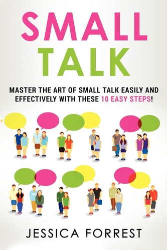 Small Talk Master the Art of Small Talk Easily and Effectively with These 10 Easy Steps