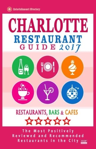 Charlotte Restaurant Guide 2017 Best Rated Restaurants in Charlotte, North Carolina - 500 Restaurants, Bars and Cafés Recommended for Visitors, 2017