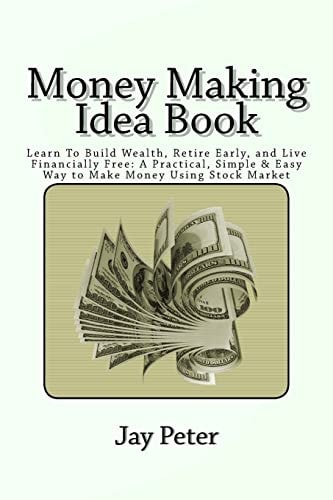 Money Making Idea Book Learn to Build Wealth, Retire Early, and Live Financially Free: a Practical, Simple and Easy Way to Make Money Using Stock Market