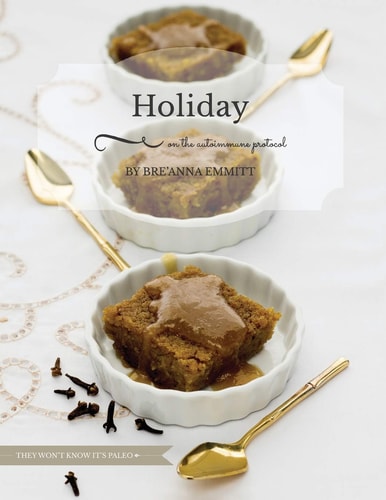 Holiday on the Autoimmune Protocol They Won't Know It's Paleo: a Full-Color Holiday Menu