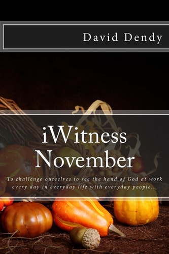 IWitness November To Challenge Ourselves to See the Hand of God at Work Every Day in Everyday Life with Everyday People...