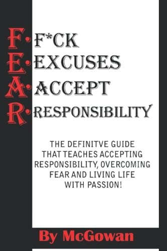 F. E. A. R. (F*CK Excuses Accept Responsibility) Stop Making Other Folks RIch