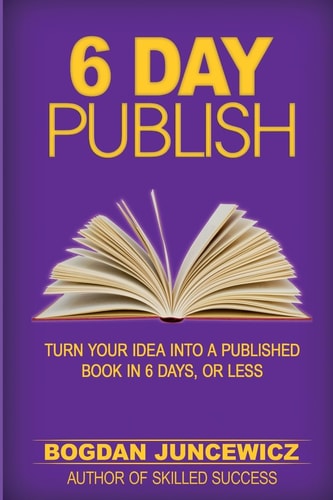6 Day Publish Turn Your Idea Into A Published Book In 6 Days, Or Less