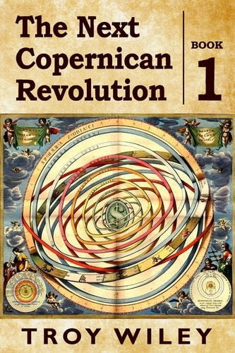 The Next Copernican Revolution Book One