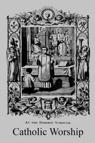 Catholic Worship A Manual of Popular Instruction on the Ceremonies and Devotions of the Church
