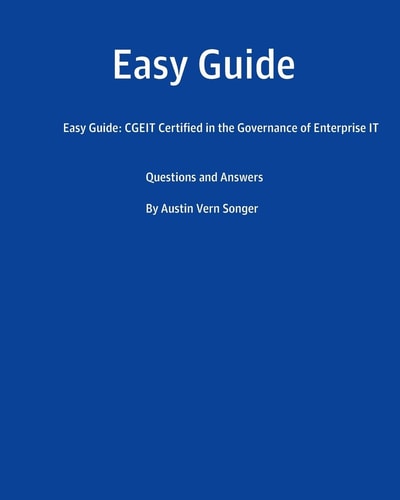 Easy Guide: CGEIT Certified in the Governance of Enterprise IT Questions and Answers