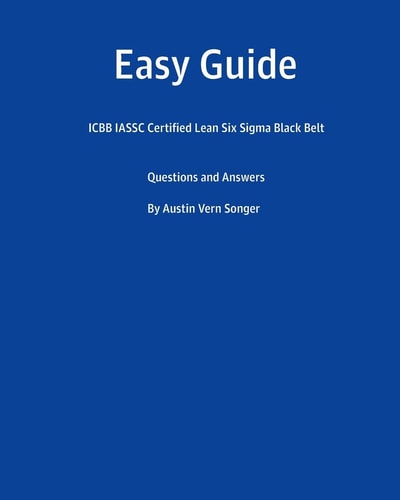Easy Guide Icbb Iassc Certified Lean Six SIGMA Black Belt: Questions and Answers