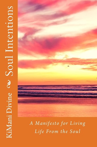 Soul Intentions A Manifesto for Living Life from the Soul