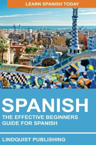 Spanish: the Effective Beginners Guide for Spanish Learn Spanish Today