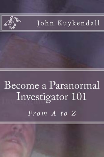 Become a Paranormal Investigator 101 The Book to Get You Started