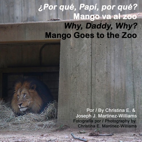 Why, Daddy, Why? Mango Goes to the Zoo Por Que, Papi, Por Que? Mango Va Al Zoo