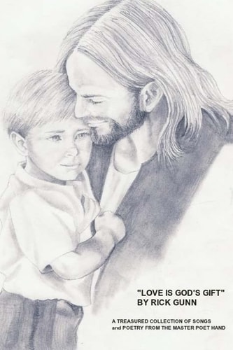 "Love Is God's Gift" A Treasured Collection of Poems By Rick Gunn