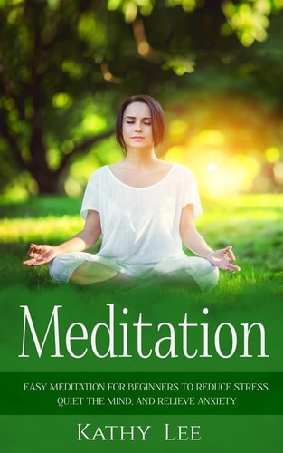 Meditation Easy Meditation for Beginners to Reduce Stress, Quiet the Mind, and Relieve Anxiety