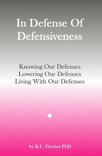 In Defense Of Defensiveness Knowing Our Defenses, Lowering Our Defenses, Living With Our Defenses