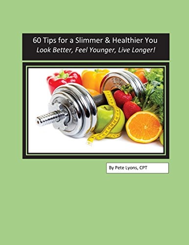 60 Tips for a Slimmer and Healthier You Look Better, Feel Younger, Live Longer!