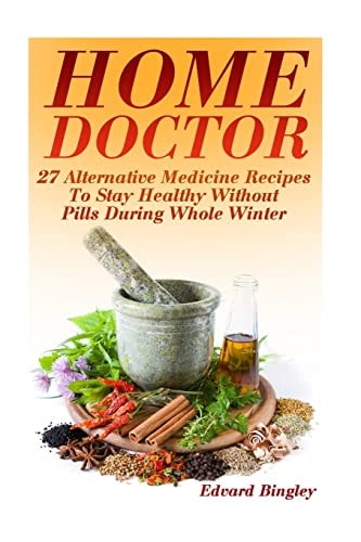 Home Doctor 27 Alternative Medicine Recipes To Stay Healthy Without Pills During Whole Winter: (The Science Of Natural Healing, Natural Healing Products)