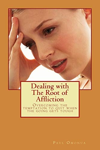 Dealing with the Root of Affliction Overcoming the Temptation to Quit When the Going Gets Tough