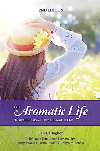 An Aromatic Life 2nd Edition Natural Lifestyles Using Essential Oils