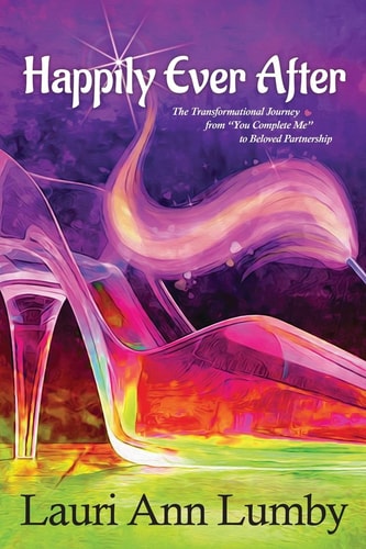 Happily Ever After The Transformational Journey from You Complete Me to Beloved Partnership