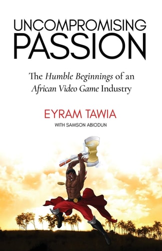 Uncompromising Passion The Humble Beginnings of an African Video Game Industry