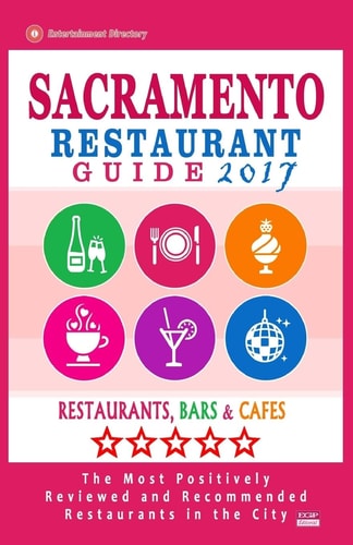Sacramento Restaurant Guide 2017 Best Rated Restaurants in Sacramento, California - 500 Restaurants, Bars and Cafés Recommended for Visitors, 2017