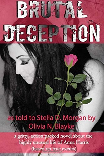 Brutal Deception A Gritty Action Packed Novel about the Unusual Life of Anna Harris As Told to Stella D. Morgan by Olivia N. Blayke (based on True Events)