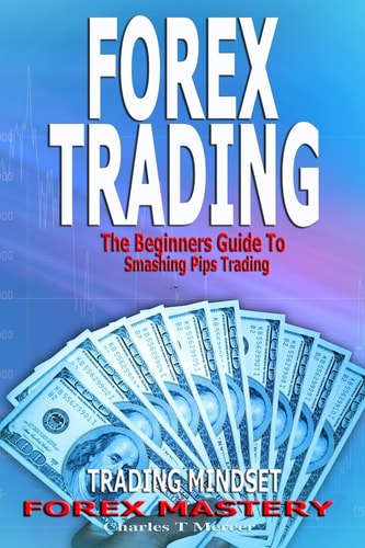 Forex Trading The Beginners Guide To Smashing Pips Trading, Tips to Successful Trading, Trading Mindset, Trading Psychology, Forex Mastery